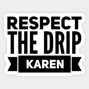 respect the drip Karen Sticker